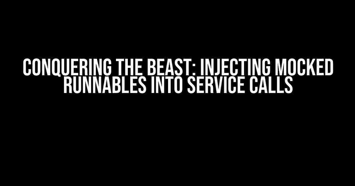 Conquering the Beast: Injecting Mocked Runnables into Service Calls