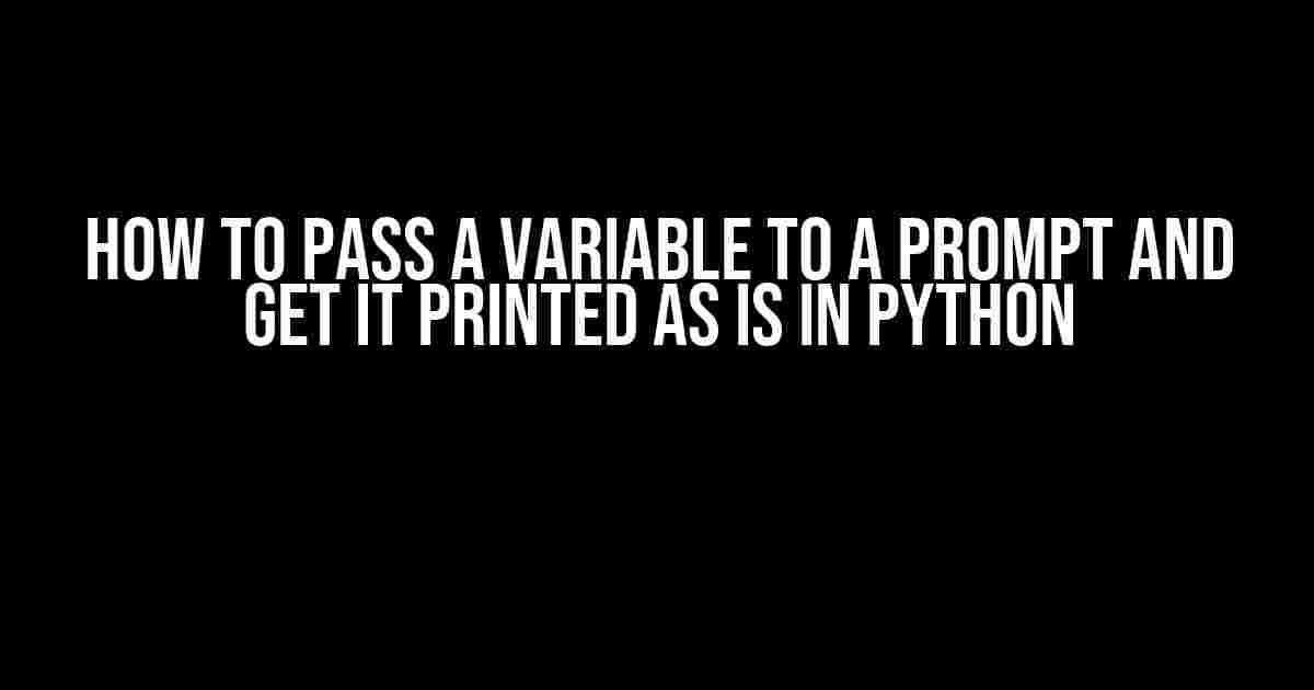 How to Pass a Variable to a Prompt and Get it Printed as is in Python