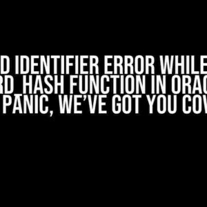 Invalid Identifier error while using standard_hash function in Oracle 11g? Don’t Panic, We’ve Got You Covered!