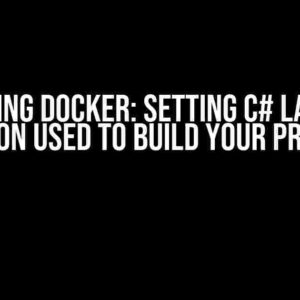 Mastering Docker: Setting C# Language Version Used to Build Your Project