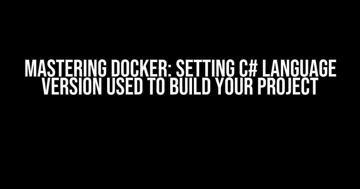 Mastering Docker: Setting C# Language Version Used to Build Your Project