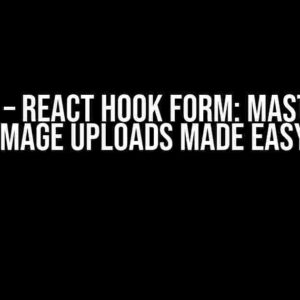 React – React Hook Form: Mastering Image Uploads Made Easy