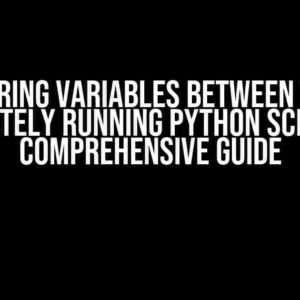 Sharing Variables Between Two Separately Running Python Scripts: A Comprehensive Guide