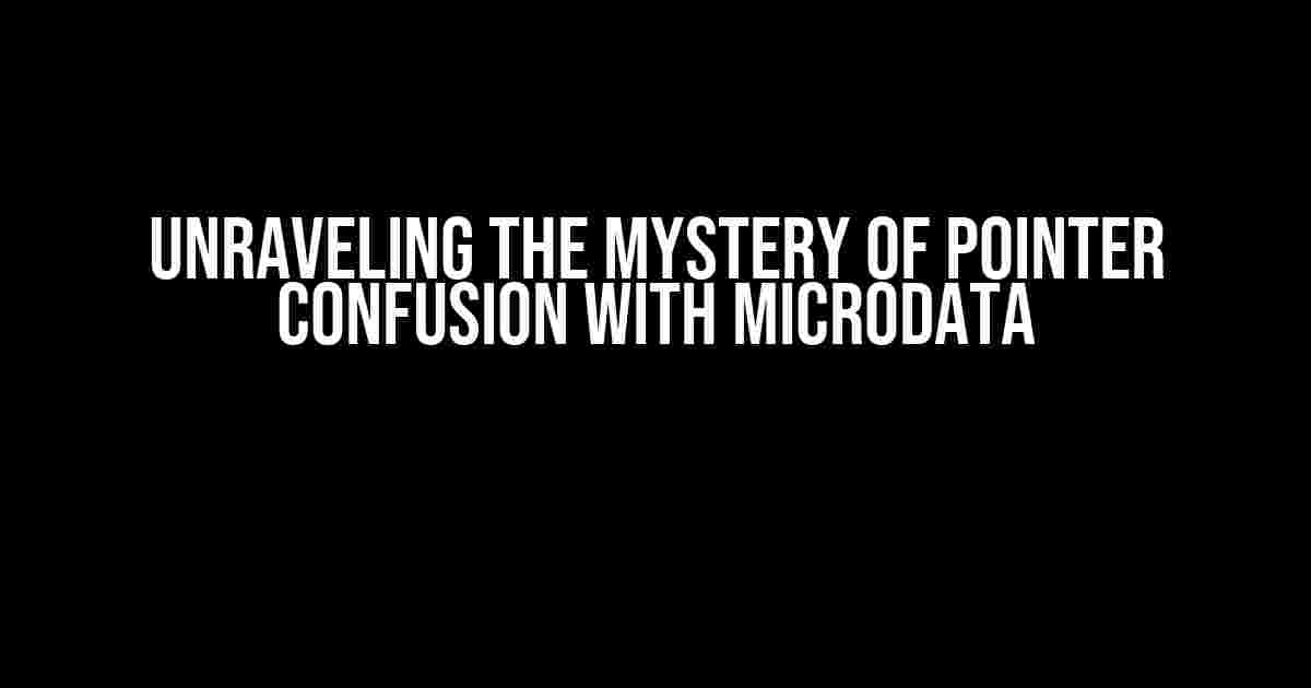 Unraveling the Mystery of Pointer Confusion with Microdata